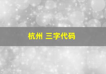 杭州 三字代码